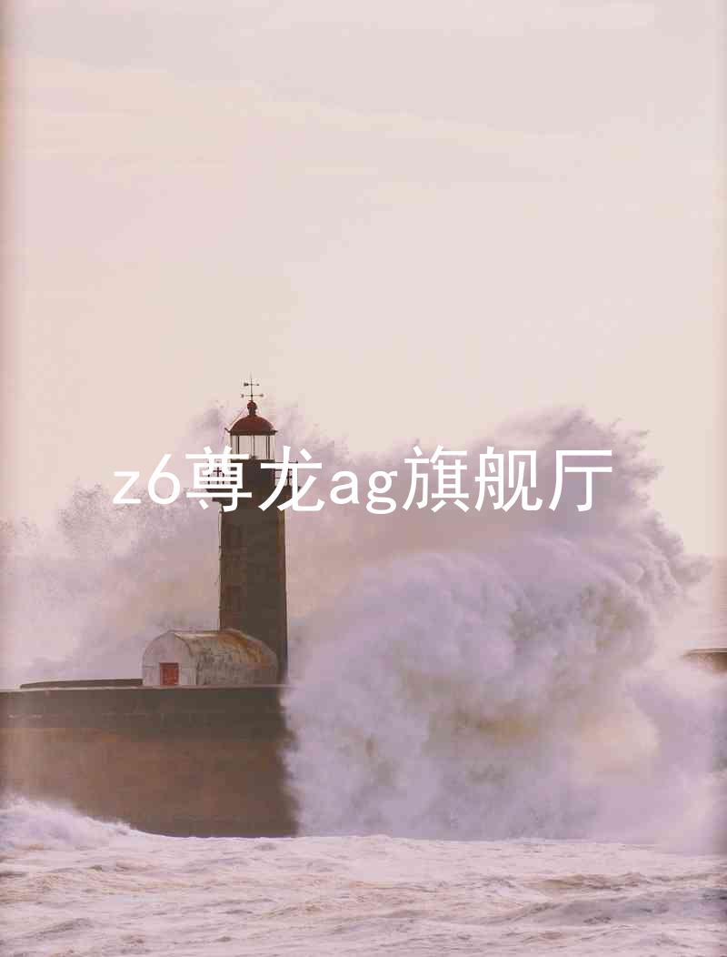 z6尊龙ag旗舰厅